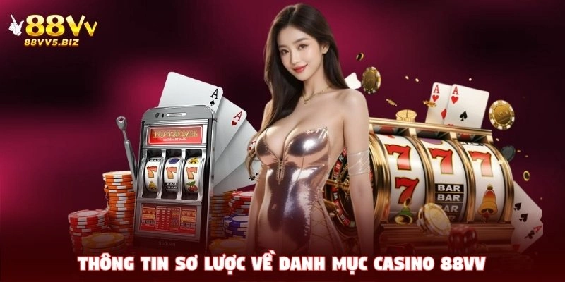Thông tin sơ lược về danh mục casino 88VV