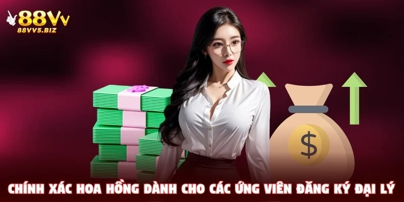Chính xác hoa hồng dành cho các ứng viên đăng ký đại lý