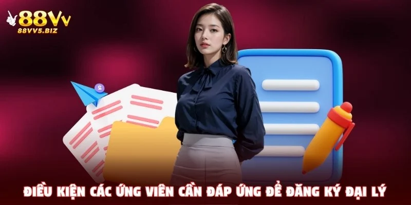 Điều kiện các ứng viên cần đáp ứng để đăng ký đại lý