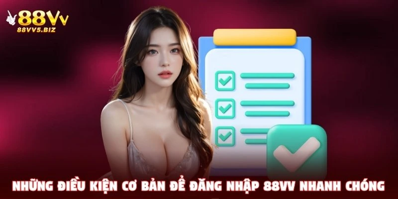 Những điều kiện cơ bản để đăng nhập 88VV nhanh chóng