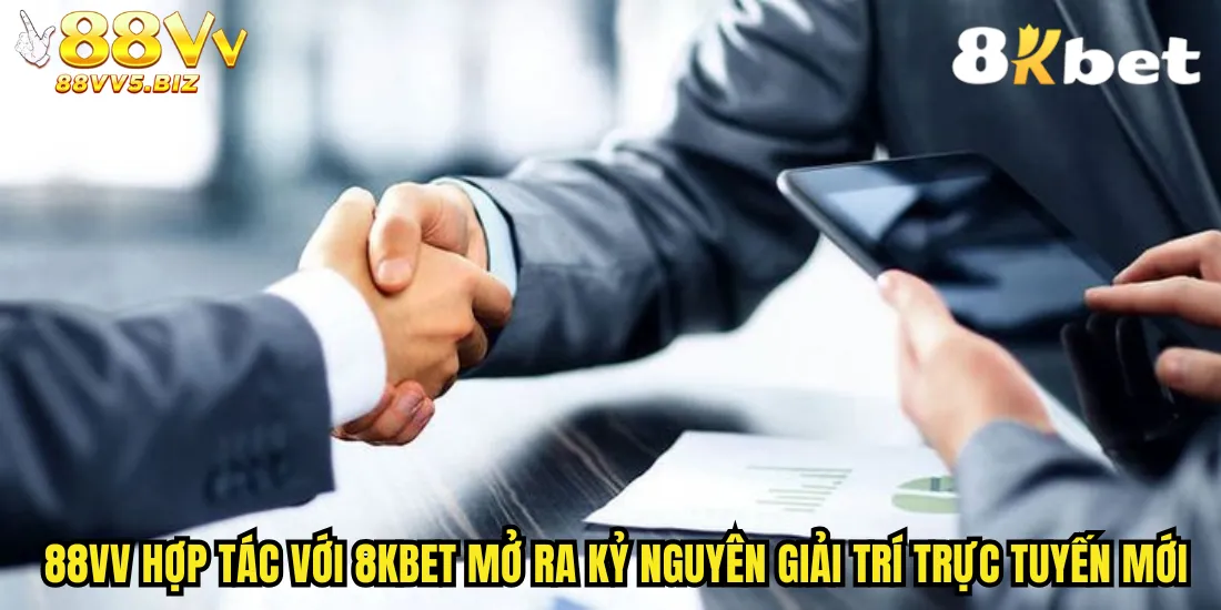 88vv hợp tác với 8kbet mở ra kỷ nguyên giải trí trực tuyến mới