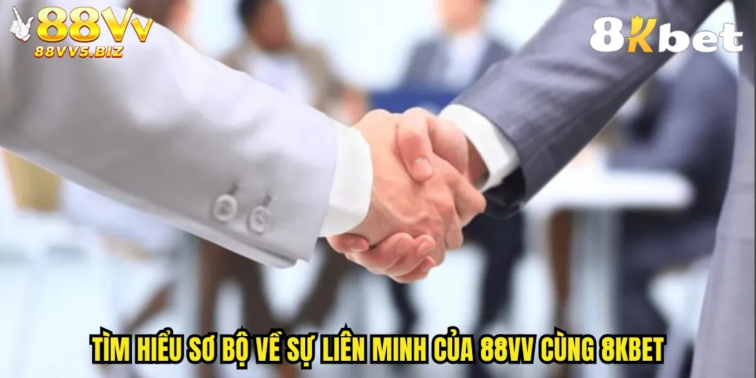 Tìm hiểu sơ bộ về sự liên minh của 88vv cùng 8kbet